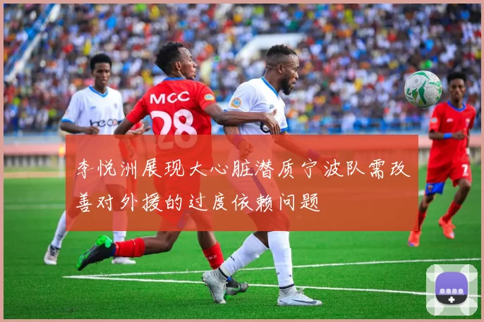 李悦洲展现大心脏潜质宁波队需改善对外援的过度依赖问题